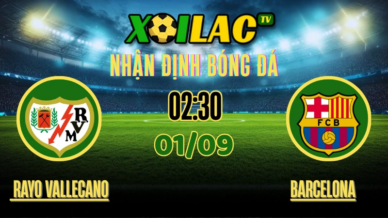 Nhận định Rayo Vallecano vs Barcelona 01/09/2025 – Trực tiếp bóng đá La Liga vòng 4 trên Xoilac TV