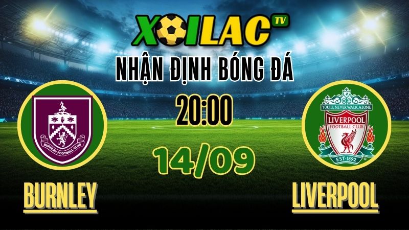 Nhận định Burnley vs Liverpool – 14/9/2025 | Soi kèo Ngoại Hạng Anh trên Xoilac TV