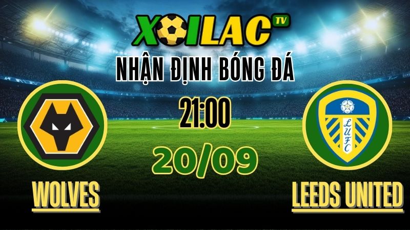 xoilac tv - nhận định bóng đá - Wolves vs Leeds United 20/9/2025