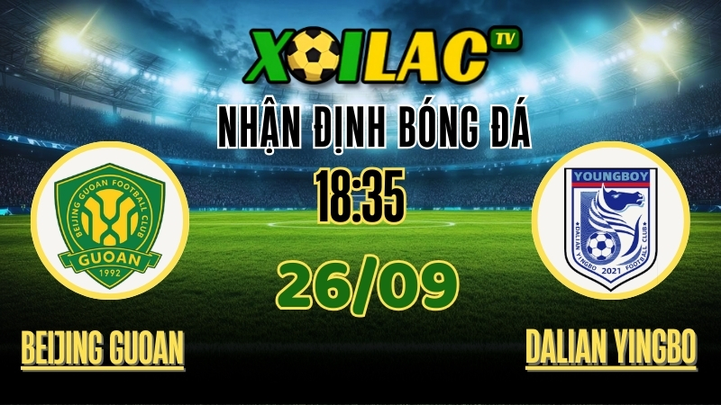 Xoilac TV Nhận định Beijing Guoan vs Dalian Yingbo – 26/9/2025: Trận cầu nội bộ Trung Quốc